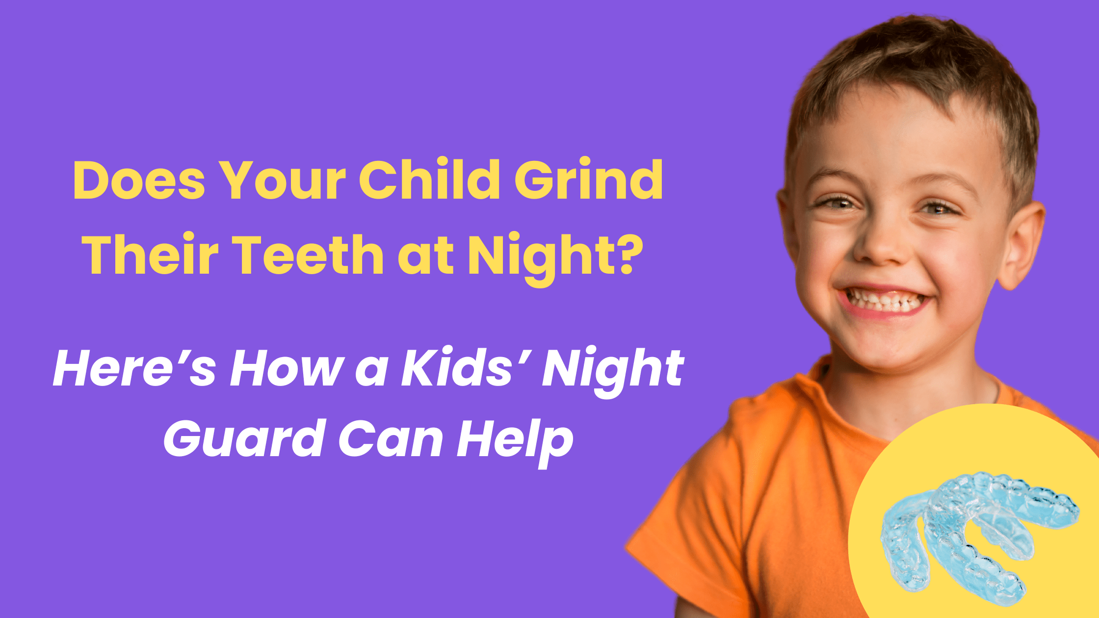 Does Your Child Grind Their Teeth at Night Here’s How a Kids’ Night Guard Can Help