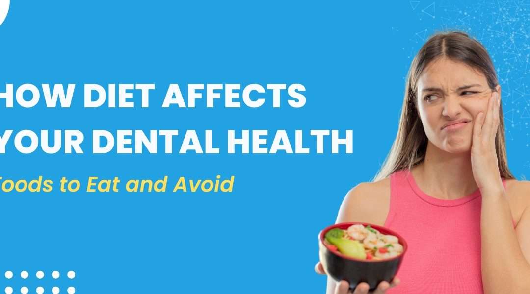 How Diet Affects Your Dental Health: Foods to Eat and Avoid