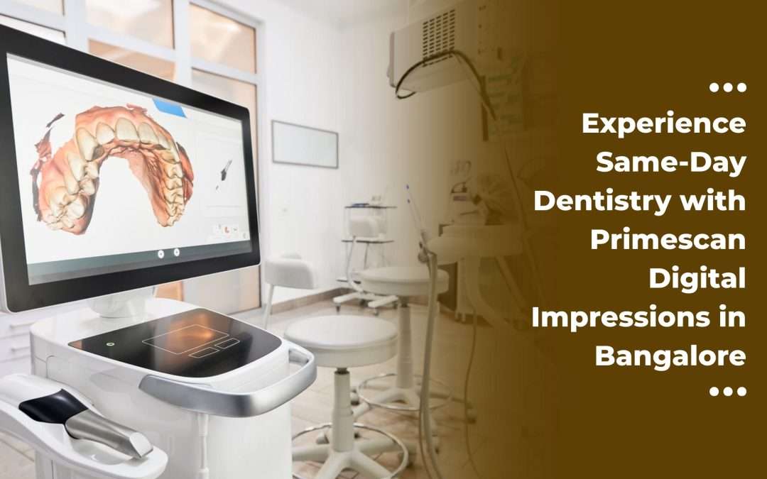 Experience Same-Day Dentistry with Primescan Digital Impressions in Bangalore