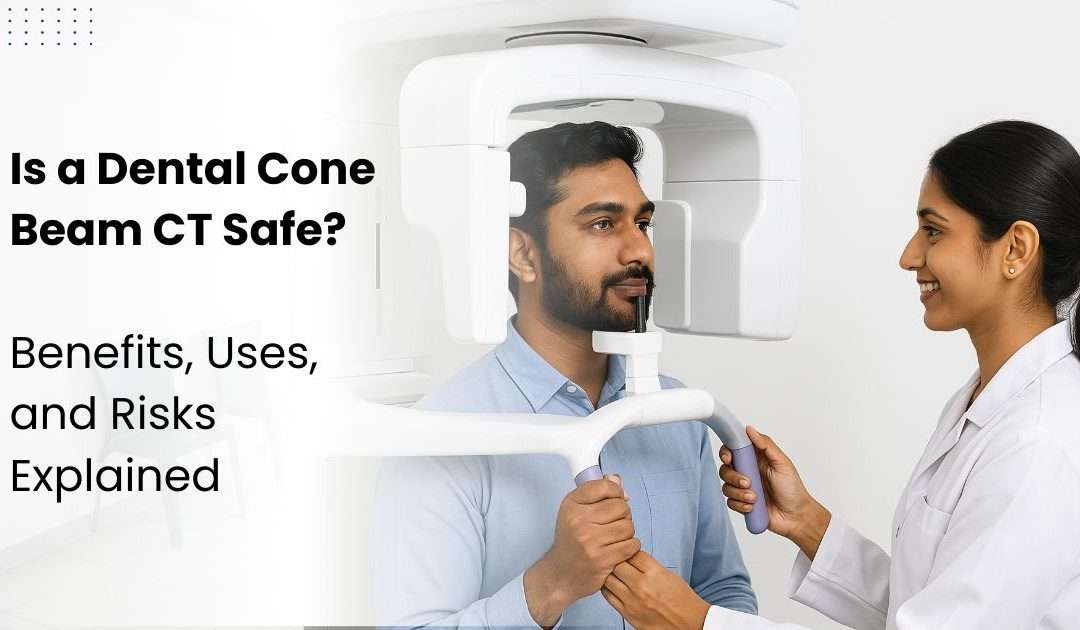 Is a Dental Cone Beam CT Safe? Benefits, Uses, and Risks Explained